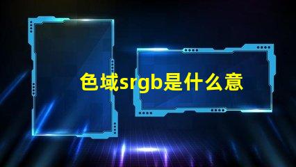 色域srgb是什么意思 顏色rgb值是什么意思